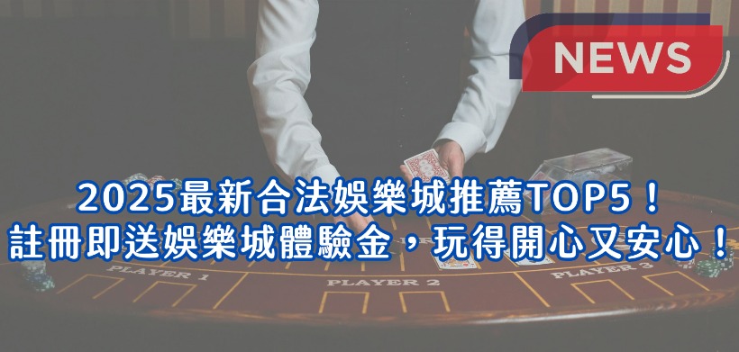 2025最新合法娛樂城推薦TOP5！註冊即送娛樂城體驗金，玩得開心又安心！